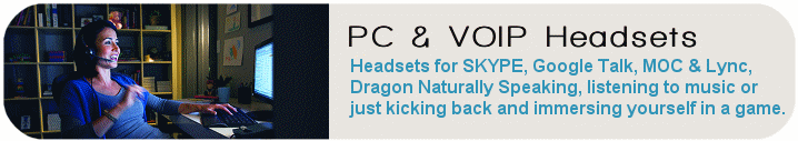 Headsets for SKYPE, Google Talk, MOC & Lync, Dragon Naturally Speaking, listening to music or just kicking back and immersing yourself in a game.